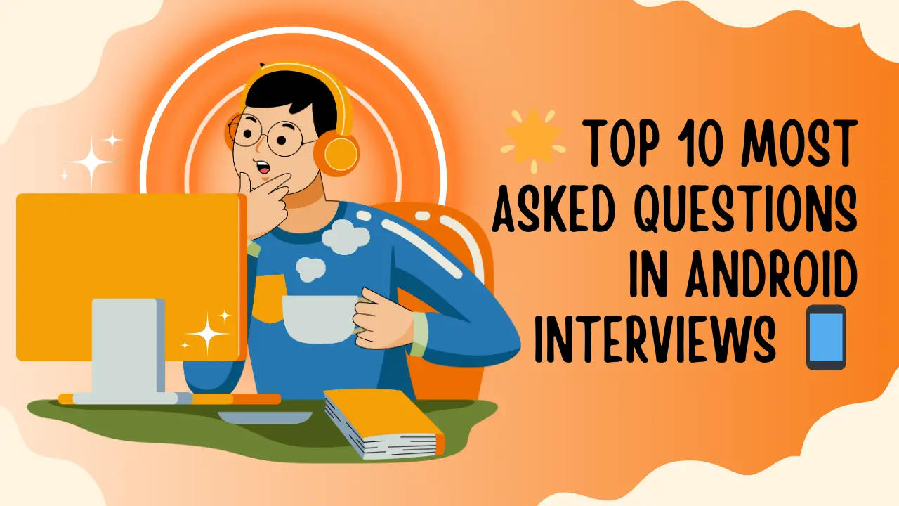 Top 10 Most Asked Questions in Android Interviews